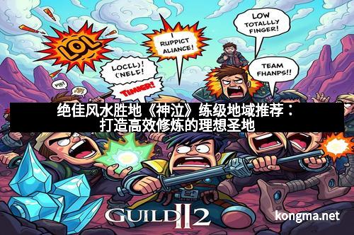 绝佳风水胜地《神泣》练级地域推荐：打造高效修炼的理想圣地